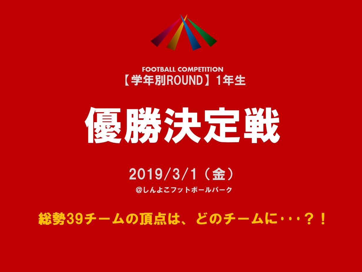 ①2019/2/3(日)~4(月)/②5(火)~6(水) FOOTBALL COMPETITION 2018-2019【学年別ROUND】1年生①②
